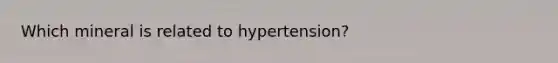 Which mineral is related to hypertension?