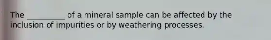 The __________ of a mineral sample can be affected by the inclusion of impurities or by weathering processes.