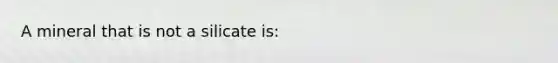 A mineral that is not a silicate is: