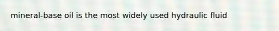 mineral-base oil is the most widely used hydraulic fluid