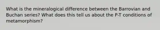What is the mineralogical difference between the Barrovian and Buchan series? What does this tell us about the P-T conditions of metamorphism?