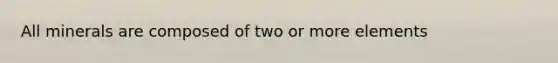 All minerals are composed of two or more elements