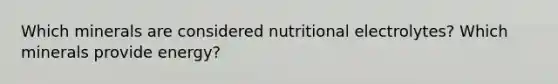 Which minerals are considered nutritional electrolytes? Which minerals provide energy?