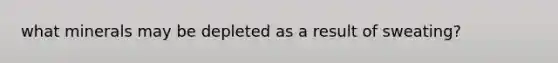 what minerals may be depleted as a result of sweating?