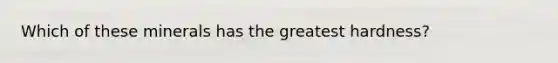 Which of these minerals has the greatest hardness?