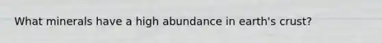What minerals have a high abundance in earth's crust?