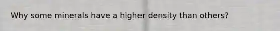 Why some minerals have a higher density than others?