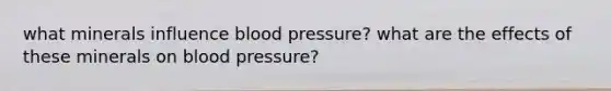 what minerals influence blood pressure? what are the effects of these minerals on blood pressure?