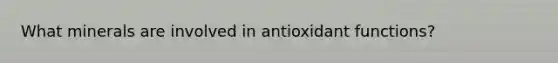 What minerals are involved in antioxidant functions?