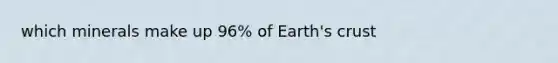 which minerals make up 96% of Earth's crust