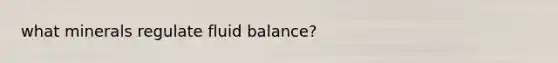 what minerals regulate fluid balance?