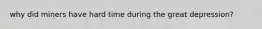 why did miners have hard time during the great depression?