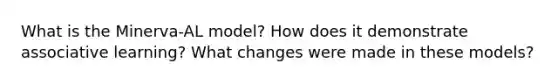 What is the Minerva-AL model? How does it demonstrate associative learning? What changes were made in these models?