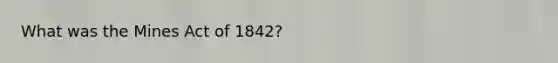 What was the Mines Act of 1842?