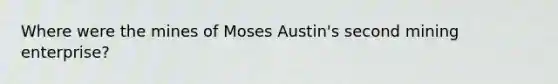 Where were the mines of Moses Austin's second mining enterprise?