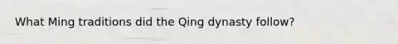 What Ming traditions did the Qing dynasty follow?