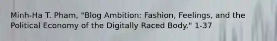 Minh-Ha T. Pham, "Blog Ambition: Fashion, Feelings, and the Political Economy of the Digitally Raced Body." 1-37