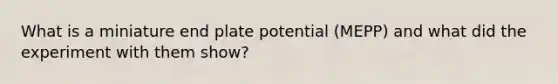 What is a miniature end plate potential (MEPP) and what did the experiment with them show?