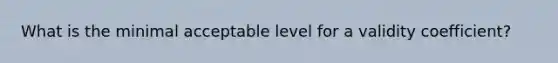 What is the minimal acceptable level for a validity coefficient?