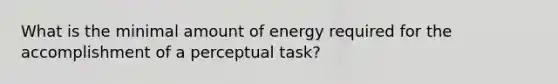 What is the minimal amount of energy required for the accomplishment of a perceptual task?