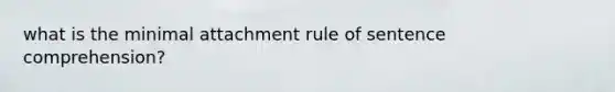 what is the minimal attachment rule of sentence comprehension?