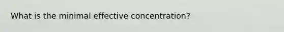 What is the minimal effective concentration?