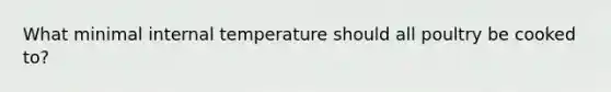 What minimal internal temperature should all poultry be cooked to?