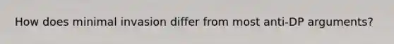How does minimal invasion differ from most anti-DP arguments?