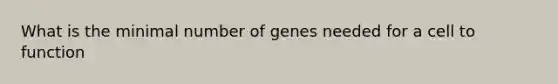 What is the minimal number of genes needed for a cell to function