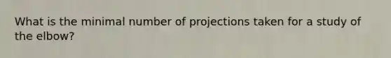 What is the minimal number of projections taken for a study of the elbow?