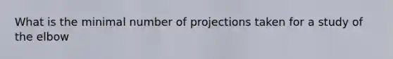 What is the minimal number of projections taken for a study of the elbow