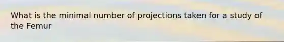 What is the minimal number of projections taken for a study of the Femur