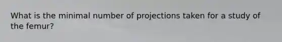 What is the minimal number of projections taken for a study of the femur?