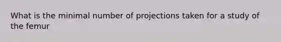 What is the minimal number of projections taken for a study of the femur