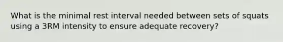 What is the minimal rest interval needed between sets of squats using a 3RM intensity to ensure adequate recovery?