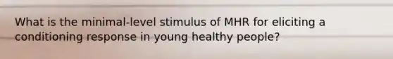 What is the minimal-level stimulus of MHR for eliciting a conditioning response in young healthy people?