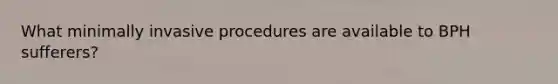 What minimally invasive procedures are available to BPH sufferers?