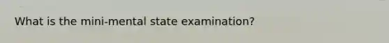 What is the mini-mental state examination?