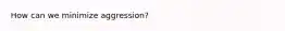 How can we minimize aggression?