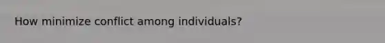 How minimize conflict among individuals?