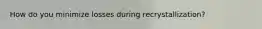 How do you minimize losses during recrystallization?