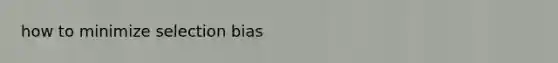 how to minimize selection bias