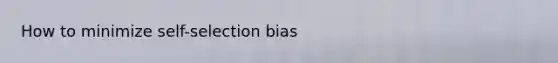 How to minimize self-selection bias