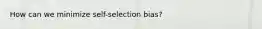 How can we minimize self-selection bias?