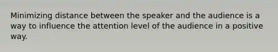 Minimizing distance between the speaker and the audience is a way to influence the attention level of the audience in a positive way.