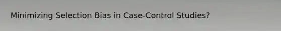 Minimizing Selection Bias in Case-Control Studies?