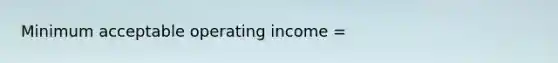 Minimum acceptable operating income =