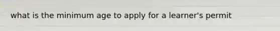 what is the minimum age to apply for a learner's permit