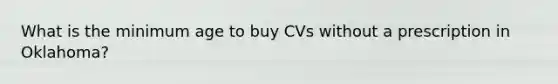 What is the minimum age to buy CVs without a prescription in Oklahoma?