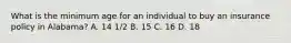 What is the minimum age for an individual to buy an insurance policy in Alabama? A. 14 1/2 B. 15 C. 16 D. 18